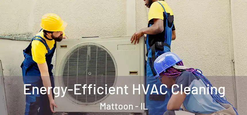  Energy-Efficient HVAC Cleaning Mattoon - IL